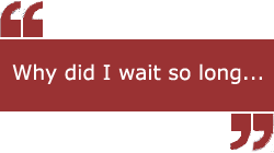 Why did I wait so long